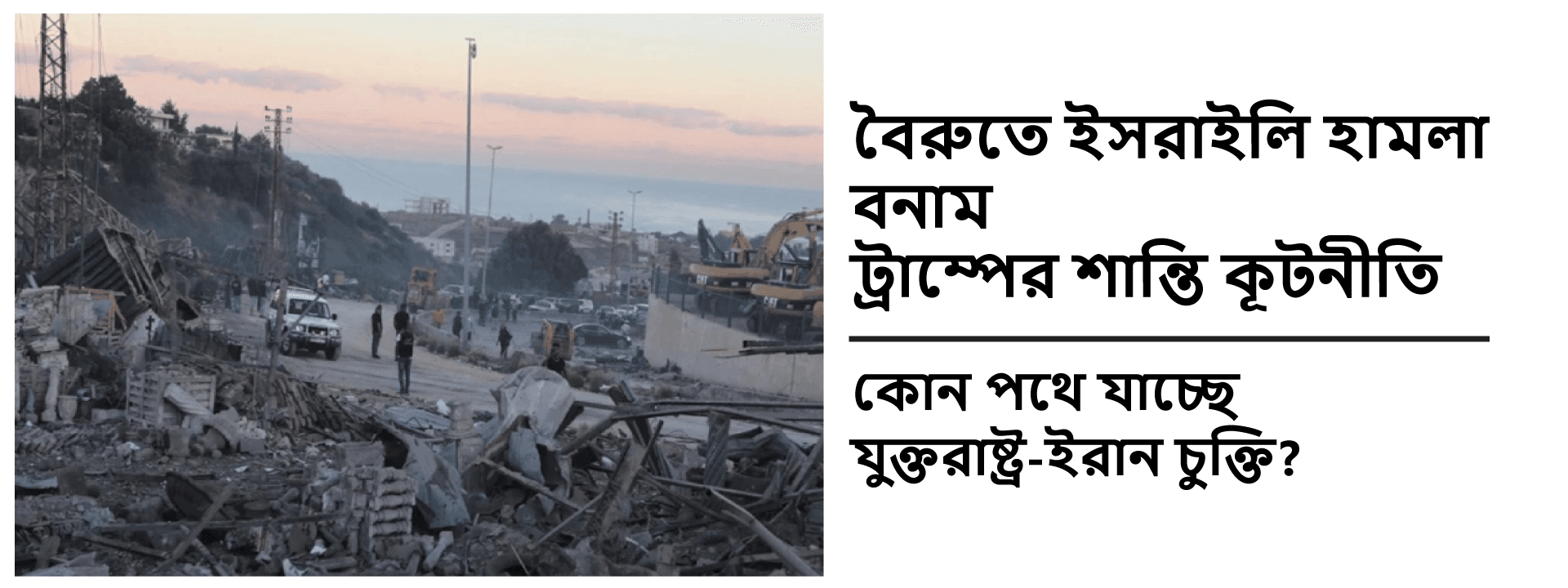 বৈরুতে ইসরাইলি হামলা বনাম ট্রাম্পের শান্তি কূটনীতি: কোন পথে যাচ্ছে যুক্তরাষ্ট্র-ইরান চুক্তি?