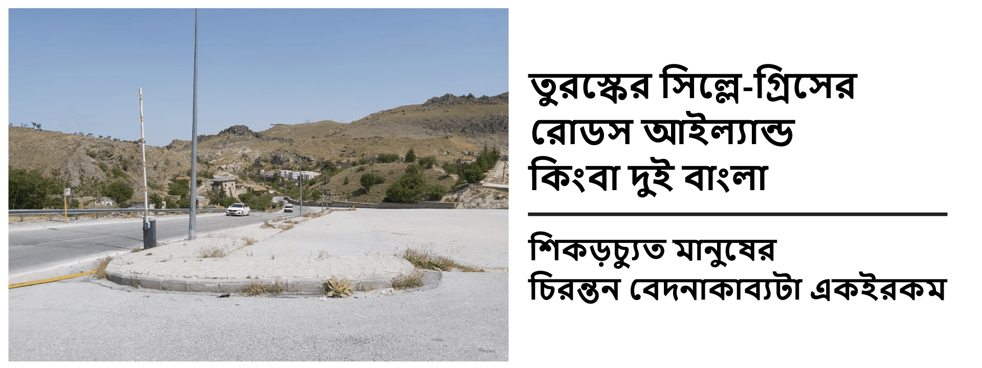 তুরস্কের সিল্লে-গ্রিসের রোডস আইল্যান্ড কিংবা দুই বাংলা: শিকড়চ্যুত মানুষের চিরন্তন বেদনাকাব্যটা একইরকম