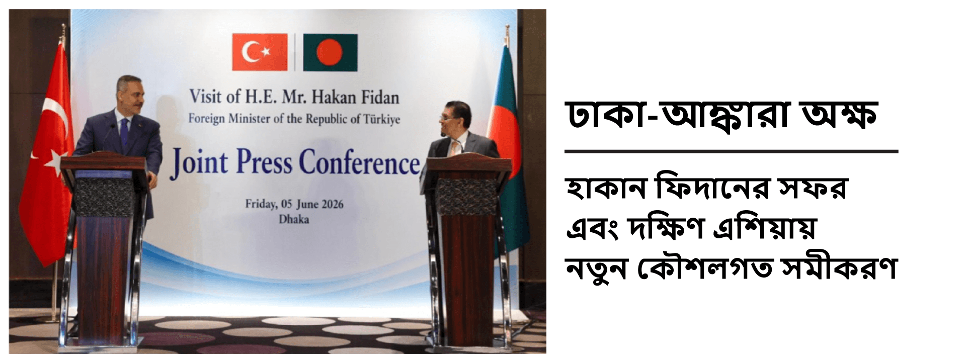 ঢাকা-আঙ্কারা অক্ষ: হাকান ফিদানের সফর এবং দক্ষিণ এশিয়ায় নতুন কৌশলগত সমীকরণ