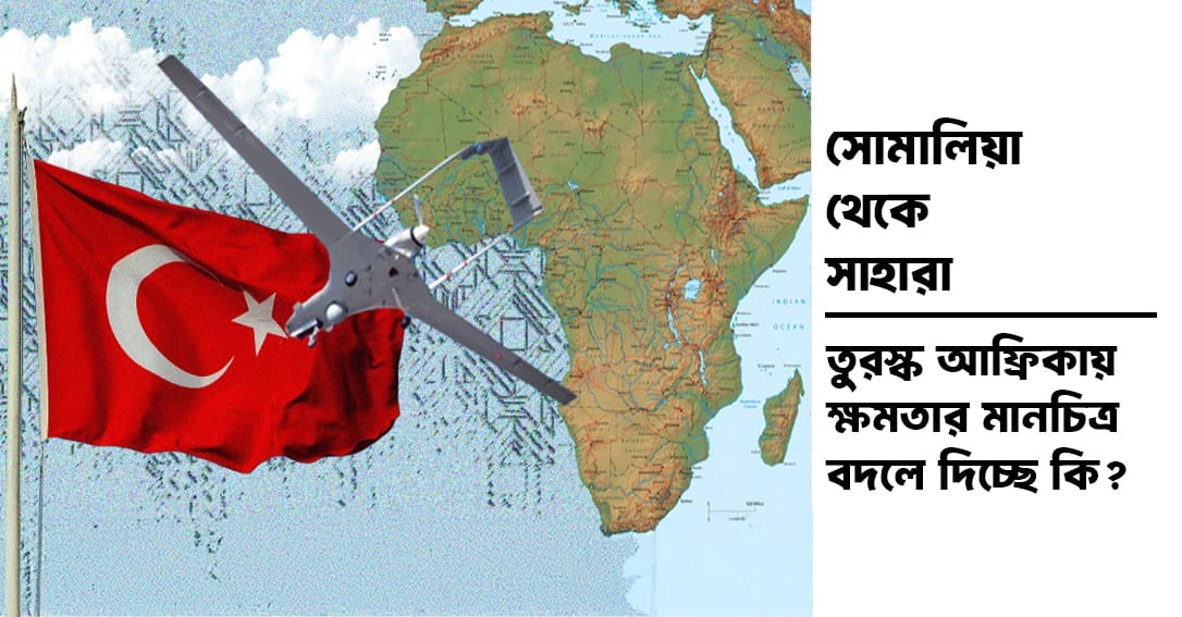 সোমালিয়া থেকে সাহারা: তুরস্ক আফ্রিকায় ক্ষমতার মানচিত্র বদলে দিচ্ছে কি?